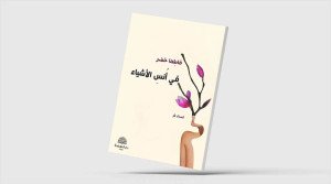"أُنس الأشياء"... الشعر في مرمى الذاكرة والنسيان